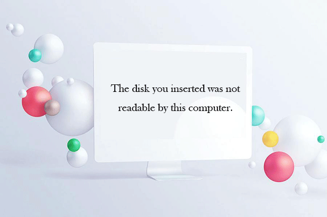 The disk you inserted was not readable by this computer