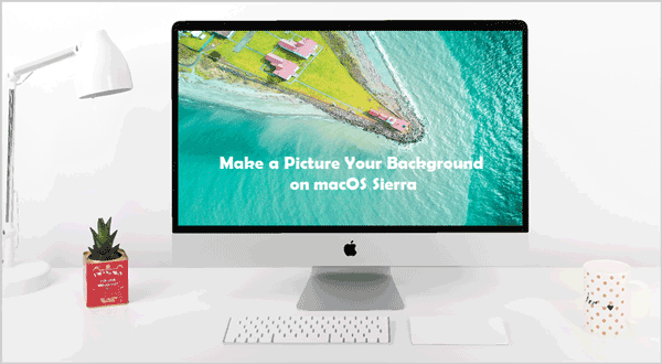 make a picture your background on macOS Sierra